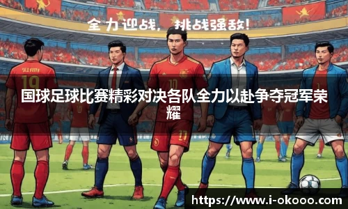 国球足球比赛精彩对决各队全力以赴争夺冠军荣耀